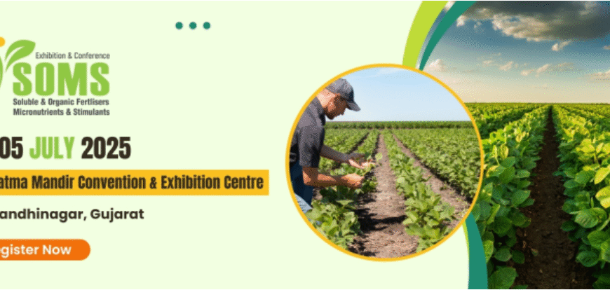 SOMS 2025: India Is Ready to Host Global B2B Exhibition and Conference on Specialty Fertilizers on July 4–5
